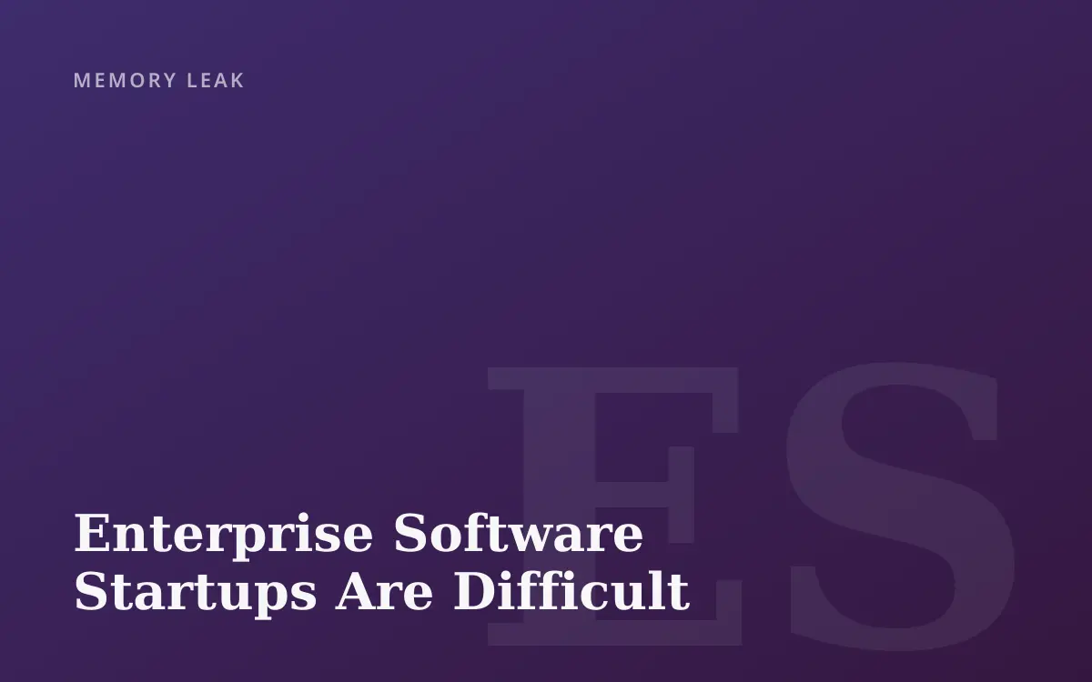Enterprise Software Startups Are Difficult