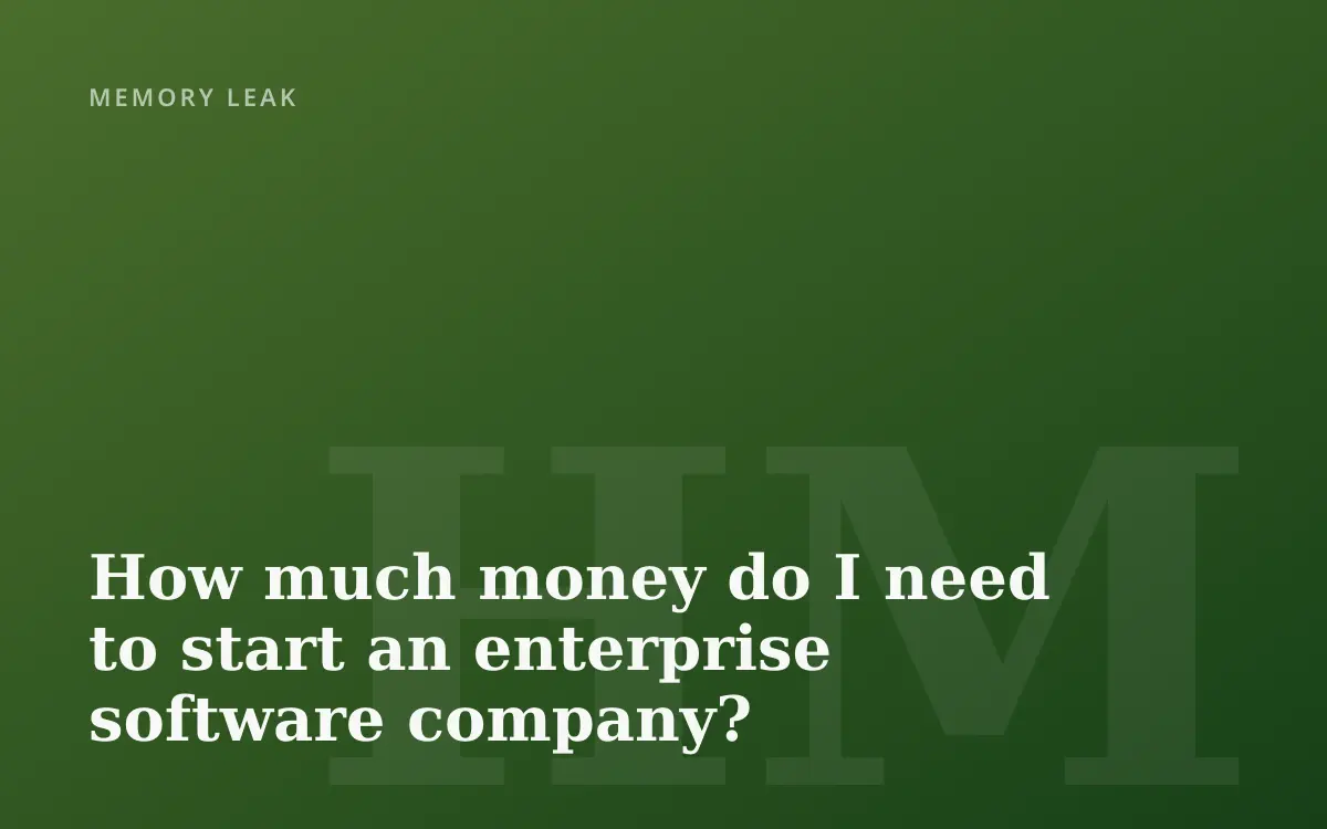 How much money do I need to start an enterprise software company?