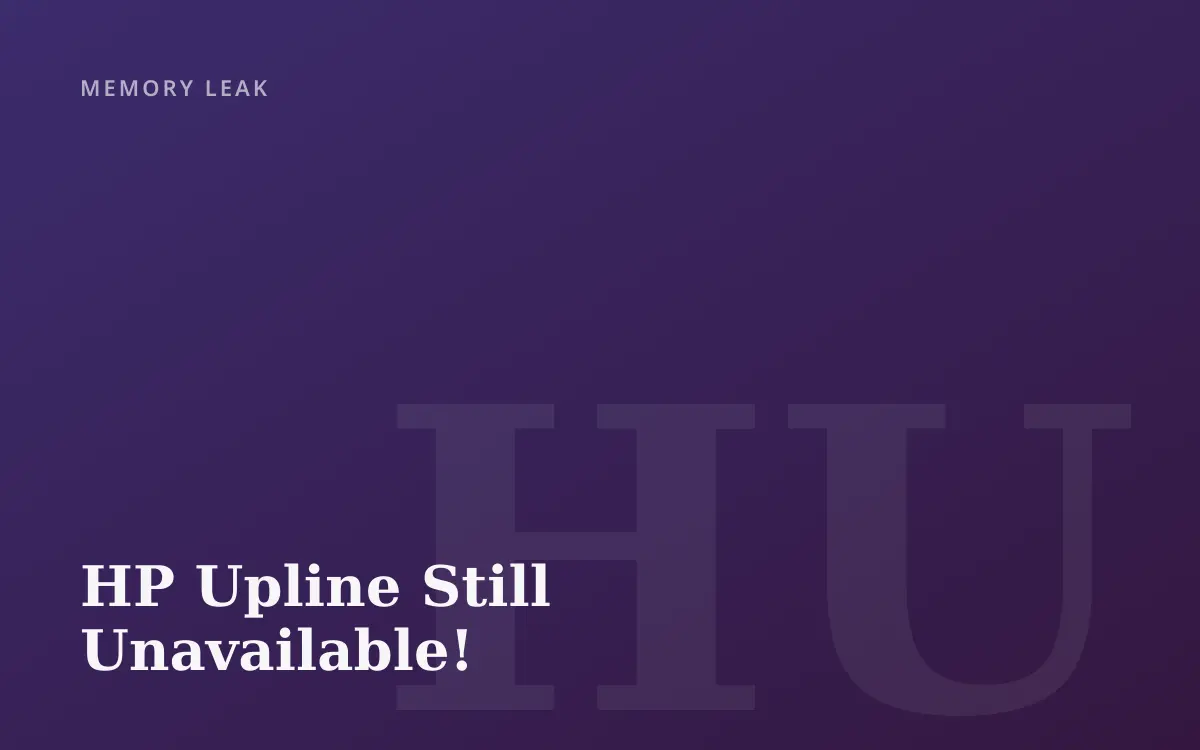 HP Upline Still Unavailable!