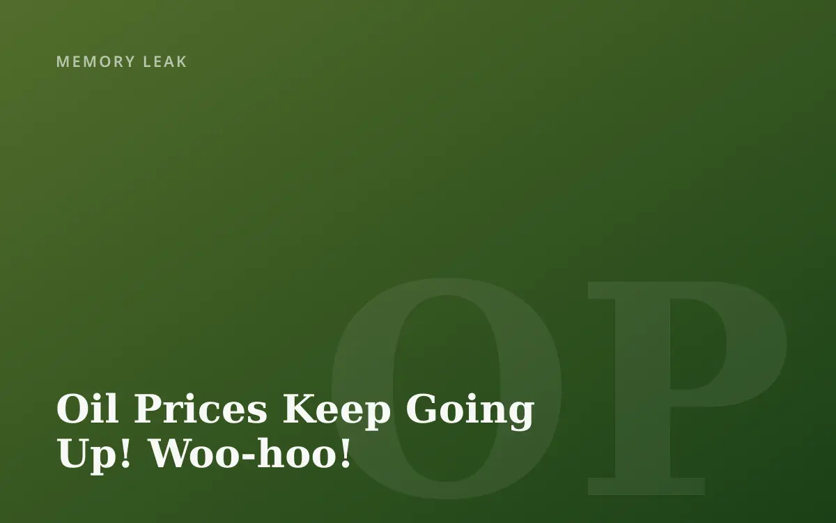 Oil Prices Keep Going Up!  Woo-hoo!