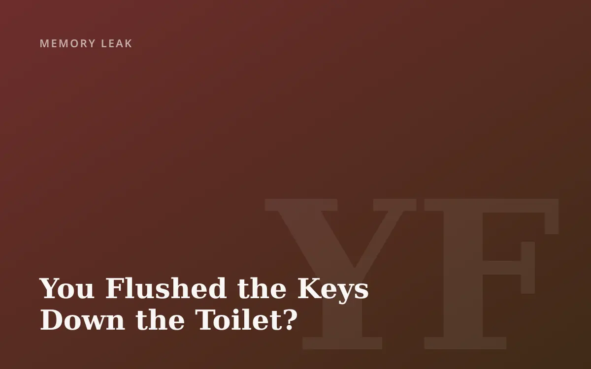 You Flushed the Keys Down the Toilet?